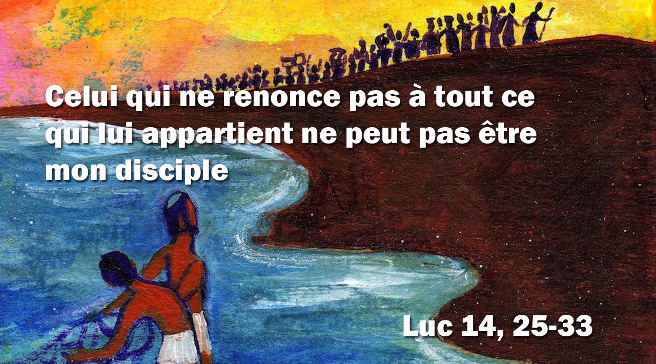 Celui qui ne renonce pas à tout ce qui lui appartient ne peut pas être mon disciple